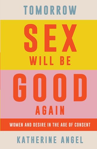 Tomorrow Sex Will Be Good Again: Women and Desire in the Age of Consent von Verso